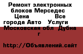 Ремонт электронных блоков Мерседес › Цена ­ 12 000 - Все города Авто » Услуги   . Московская обл.,Дубна г.
